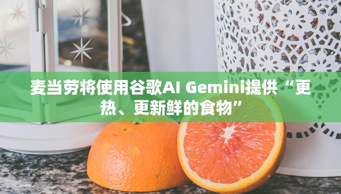 麦当劳将使用谷歌AI Gemini提供“更热、更新鲜的食物”