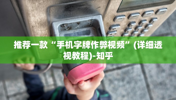 推荐一款“手机字牌作弊视频”(详细透视教程)-知乎