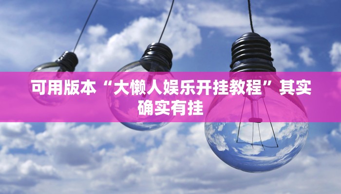可用版本“大懒人娱乐开挂教程”其实确实有挂