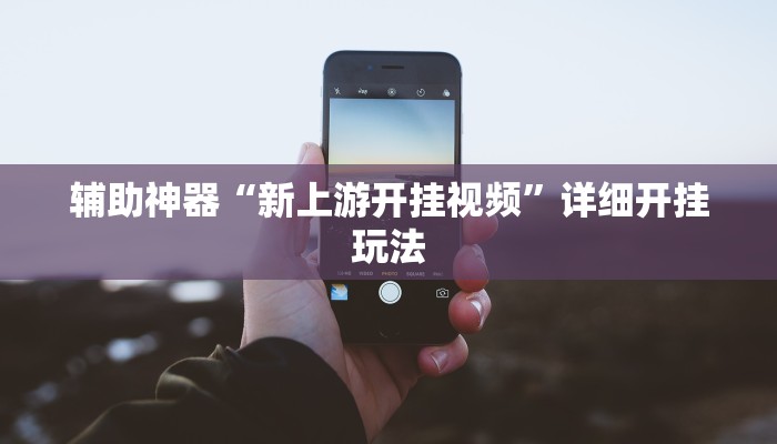 辅助神器“新上游开挂视频”详细开挂玩法