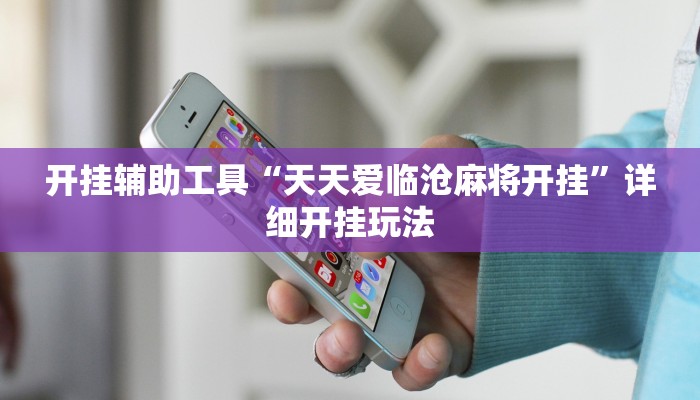 开挂辅助工具“天天爱临沧麻将开挂”详细开挂玩法 开挂辅助工具“天天爱临沧麻将开挂”详细开挂玩法