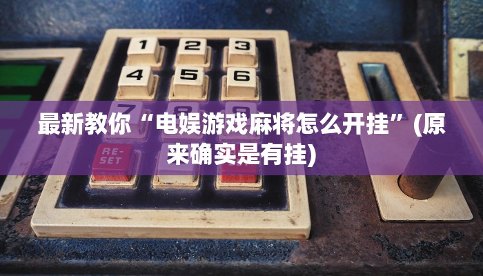 最新教你“电娱游戏麻将怎么开挂”(原来确实是有挂)