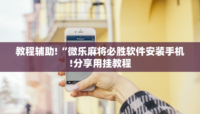 教程辅助!“微乐麻将必胜软件安装手机!分享用挂教程