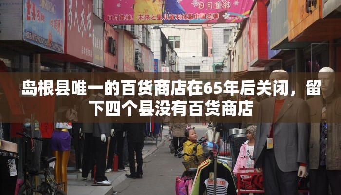 岛根县唯一的百货商店在65年后关闭，留下四个县没有百货商店