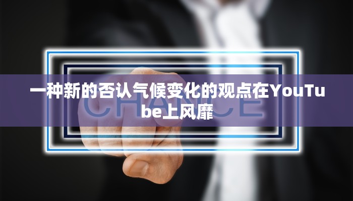一种新的否认气候变化的观点在YouTube上风靡