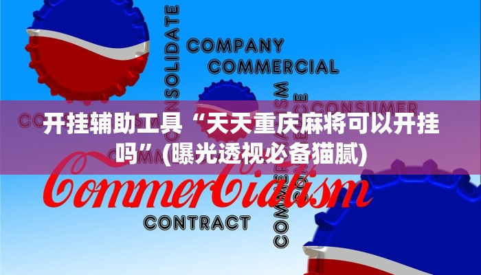 开挂辅助工具“天天重庆麻将可以开挂吗”(曝光透视必备猫腻)