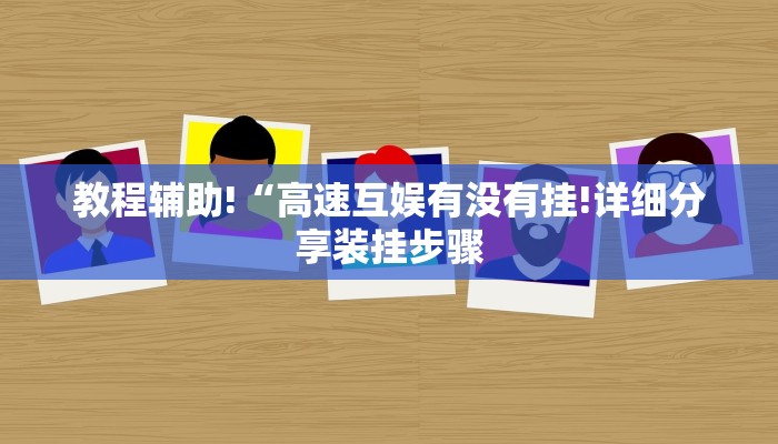 教程辅助!“高速互娱有没有挂!详细分享装挂步骤
