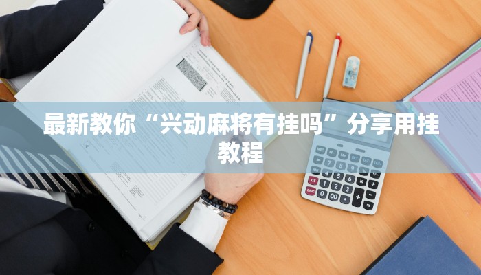 最新教你“兴动麻将有挂吗”分享用挂教程