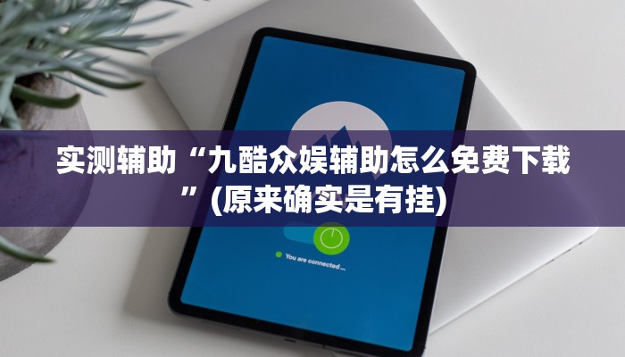 实测辅助“九酷众娱辅助怎么免费下载”(原来确实是有挂)