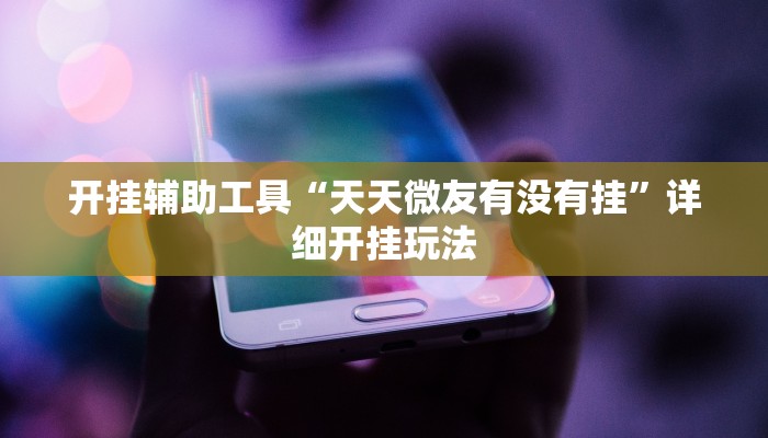 开挂辅助工具“天天微友有没有挂”详细开挂玩法