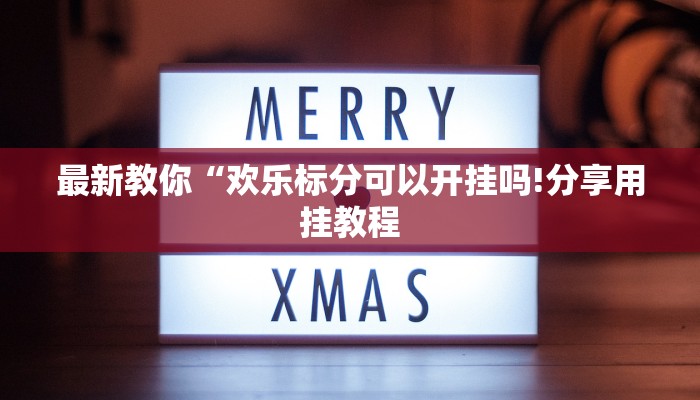 最新教你“欢乐标分可以开挂吗!分享用挂教程