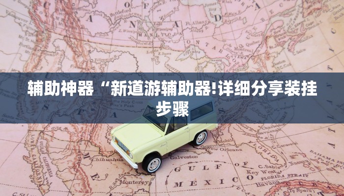 辅助神器“新道游辅助器!详细分享装挂步骤
