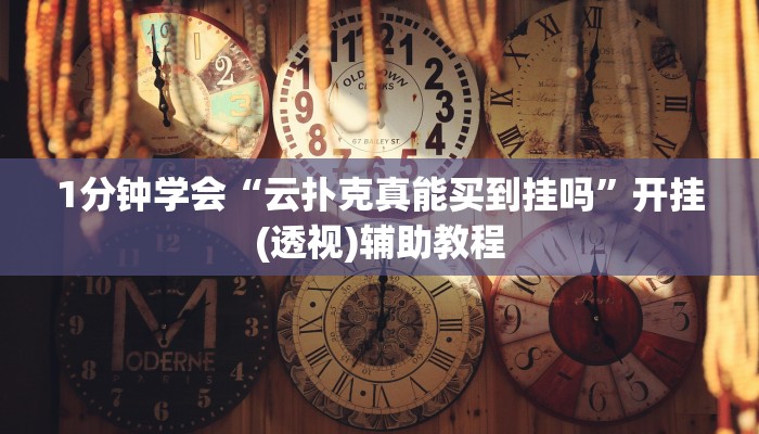 1分钟学会“云扑克真能买到挂吗”开挂(透视)辅助教程