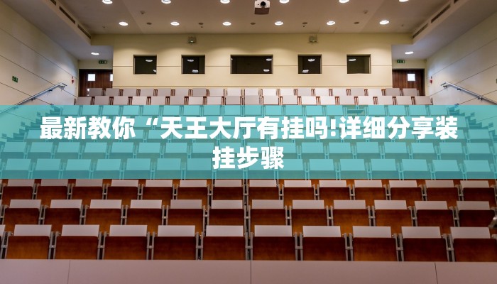 最新教你“天王大厅有挂吗!详细分享装挂步骤