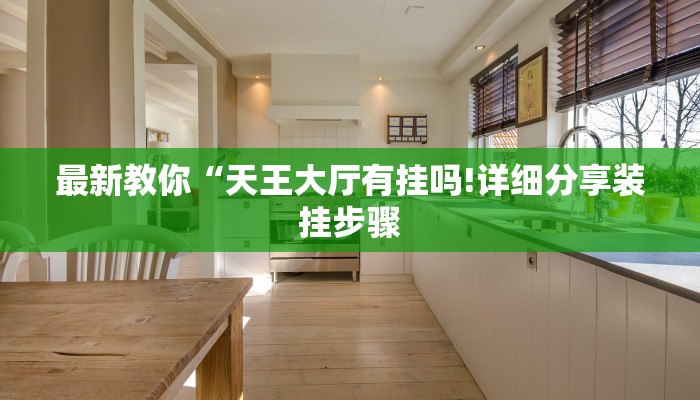 最新教你“天王大厅有挂吗!详细分享装挂步骤