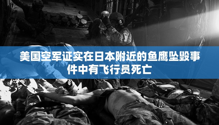 美国空军证实在日本附近的鱼鹰坠毁事件中有飞行员死亡