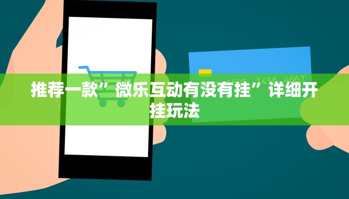 推荐一款”微乐互动有没有挂”详细开挂玩法