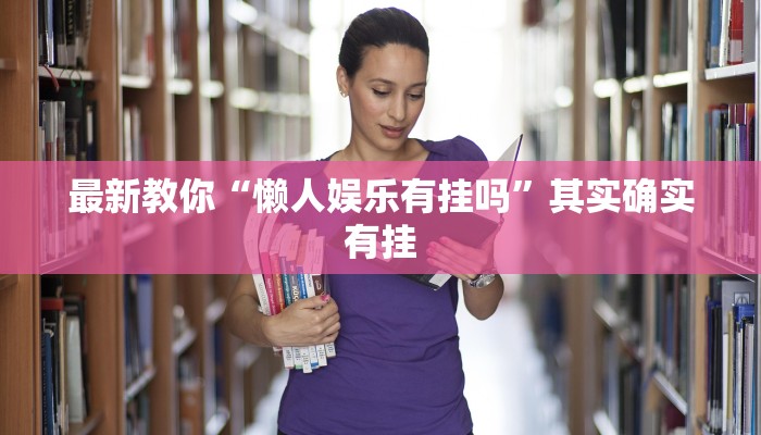 最新教你“懒人娱乐有挂吗”其实确实有挂