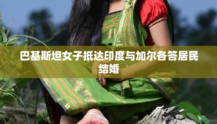 巴基斯坦女子抵达印度与加尔各答居民结婚
