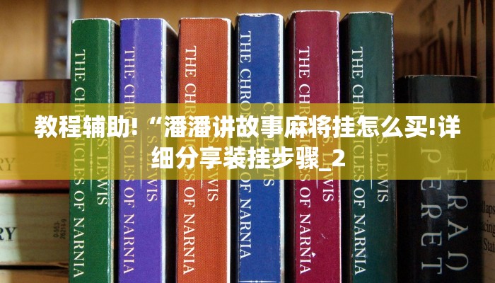 教程辅助!“潘潘讲故事麻将挂怎么买!详细分享装挂步骤_2