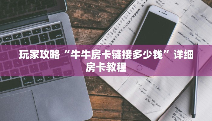 玩家攻略“斗牛房卡链接”详细房卡教程