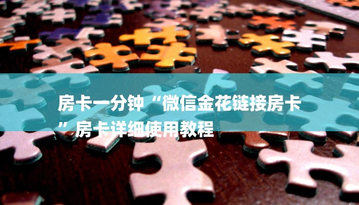 房卡一分钟“微信金花链接房卡
”房卡详细使用教程