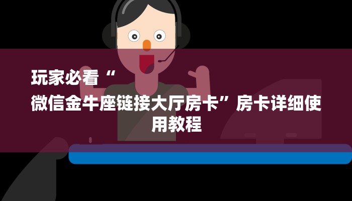 玩家必看“
微信金牛座链接大厅房卡”房卡详细使用教程