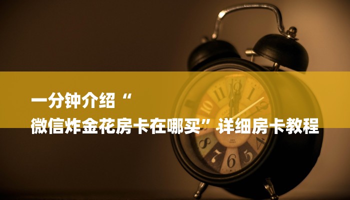 一分钟普及“微信金花房卡充值”获取房卡教程 一分钟普及“微信金花房卡充值”获取房卡教程