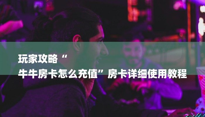 玩家攻略“微信群里怎么开炸 金花
”房卡详细使用教程 玩家攻略“微信群里怎么开炸 金花
”房卡详细使用教程