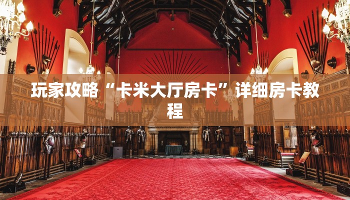 玩家攻略“卡米大厅房卡”详细房卡教程