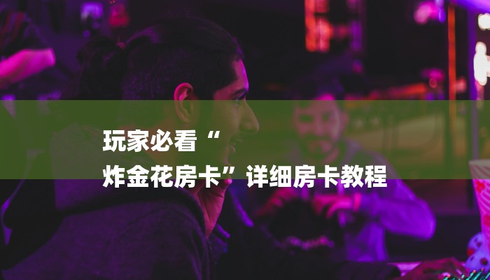 一分钟了解“新乐游大厅哪里买房卡
”房卡详细使用教程 一分钟了解“新乐游大厅哪里买房卡
”房卡详细使用教程