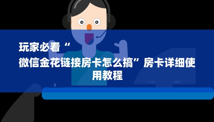 玩家必看“
微信金花链接房卡怎么搞”房卡详细使用教程