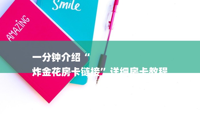 全渠道普及“微信炸金花链接房卡在哪弄的”详细房卡教程 全渠道普及“微信炸金花链接房卡在哪弄的”详细房卡教程