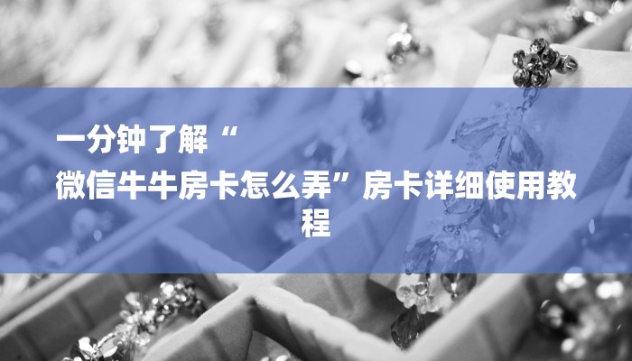 一分钟了解“
微信牛牛房卡怎么弄”房卡详细使用教程