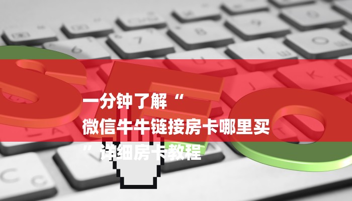 一分钟了解“
微信牛牛链接房卡哪里买
”详细房卡教程
