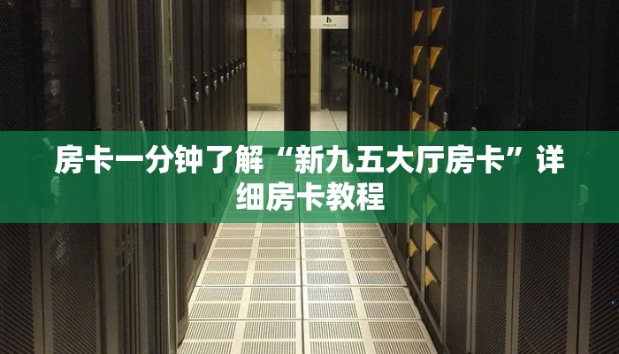 房卡一分钟了解“新九五大厅房卡”详细房卡教程