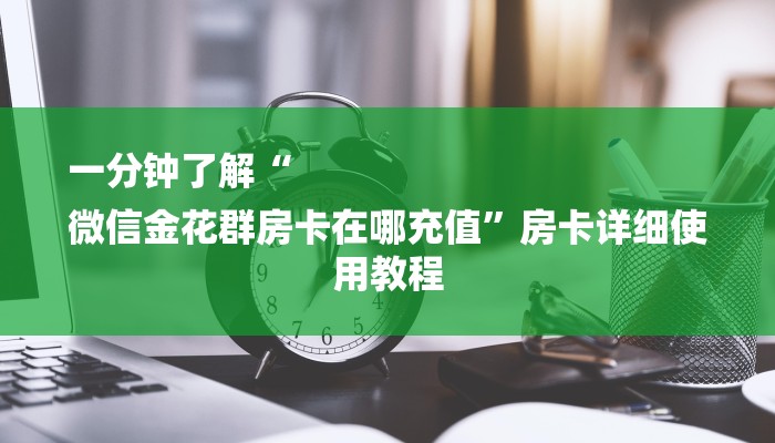 一分钟介绍“微信房卡拼三张链接
”房卡详细使用教程