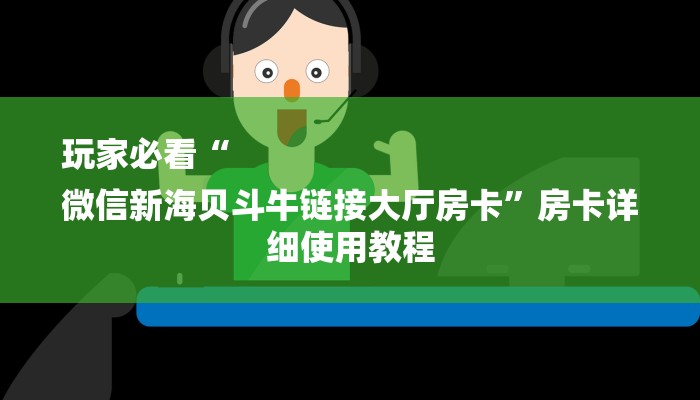 玩家必看“
微信新海贝斗牛链接大厅房卡”房卡详细使用教程