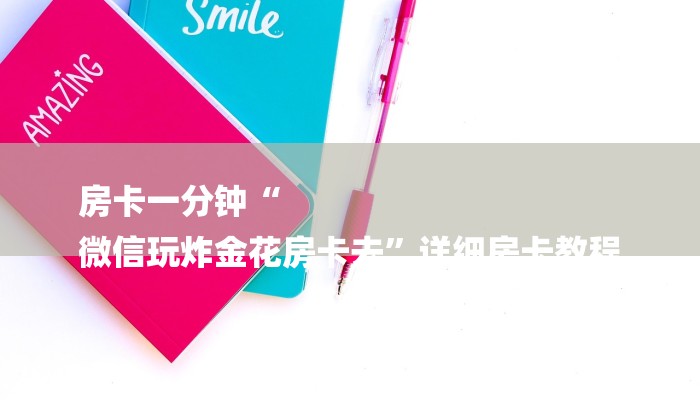 房卡一分钟“
微信玩炸金花房卡去”详细房卡教程