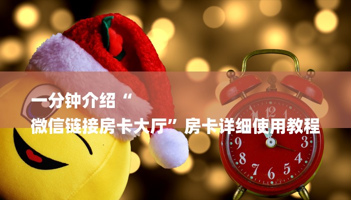 一分钟介绍“
微信链接房卡大厅”房卡详细使用教程