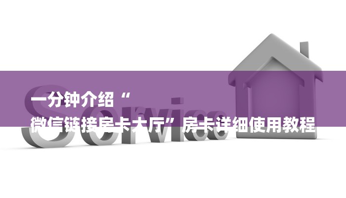 一分钟介绍“
微信链接房卡大厅”房卡详细使用教程