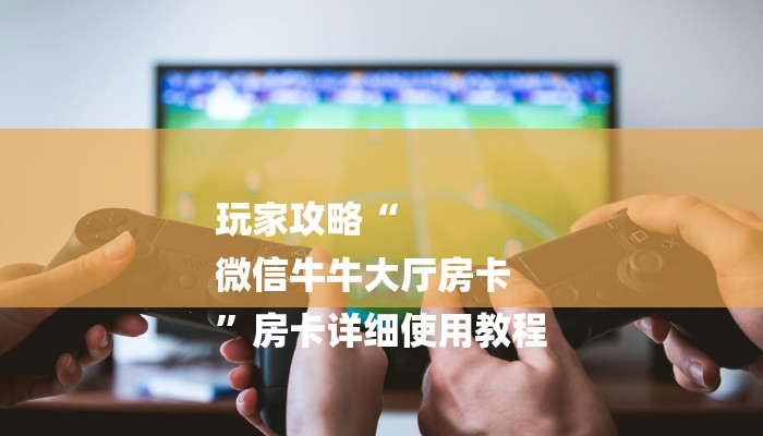 一分钟了解“微信朱雀链接大厅房卡
”房卡详细使用教程 一分钟了解“微信朱雀链接大厅房卡
”房卡详细使用教程