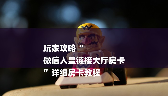 一分钟了解“微信新神兽链接大厅房卡”房卡详细使用教程