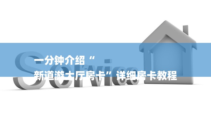 房卡一分钟了解“微信新道游链接大厅房卡”房卡详细使用教程
