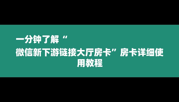 一分钟了解“
微信新下游链接大厅房卡”房卡详细使用教程
