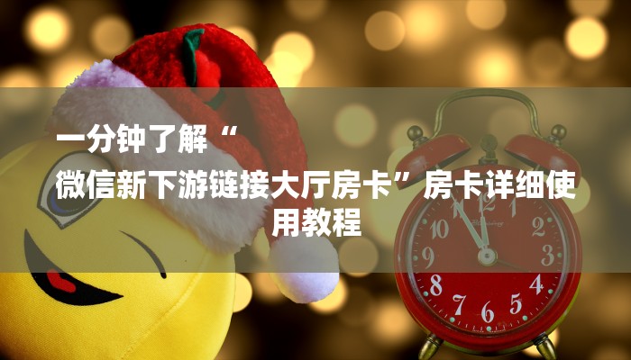 一分钟了解“
微信新下游链接大厅房卡”房卡详细使用教程