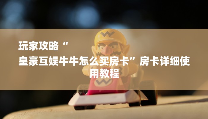 8分钟了解!微信上炸金花房间房卡-链接找谁买-