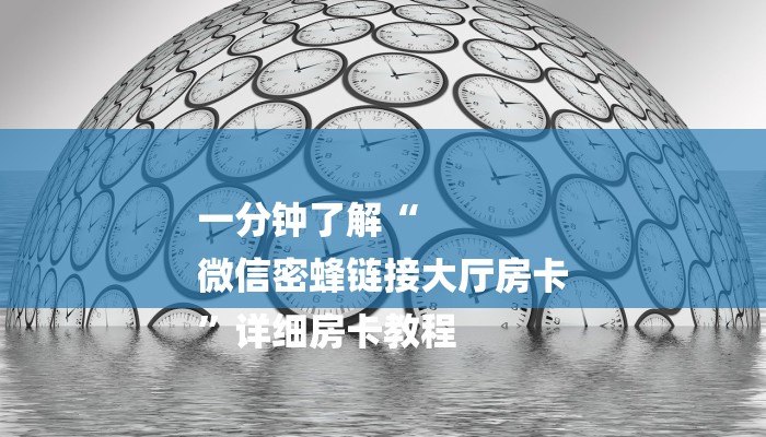 一分钟了解“
微信密蜂链接大厅房卡
”详细房卡教程