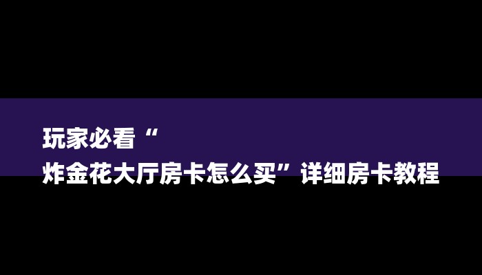 三分钟解答“好友建房炸金花怎么创建房间”详细房卡教程