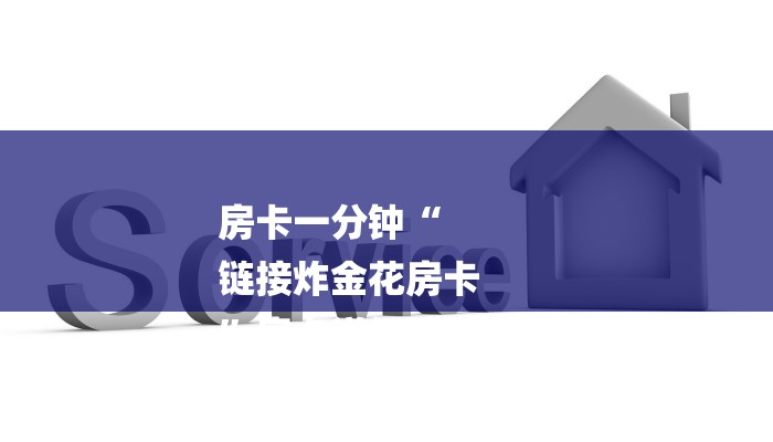 房卡一分钟“
链接炸金花房卡
”房卡详细使用教程